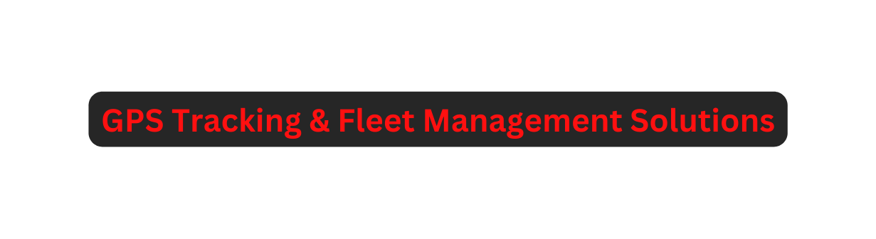 GPS Tracking Fleet Management Solutions